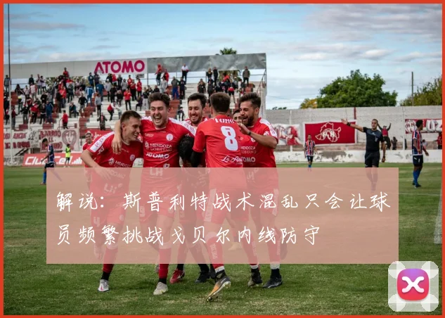 解说：斯普利特战术混乱只会让球员频繁挑战戈贝尔内线防守