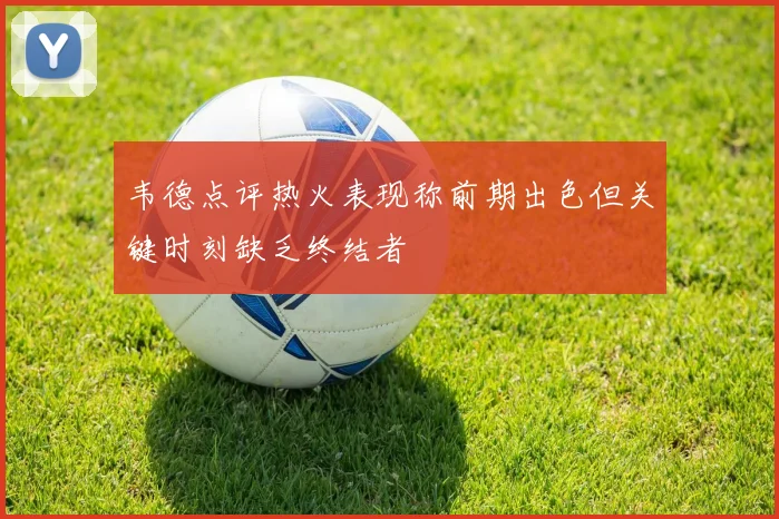 韦德点评热火表现称前期出色但关键时刻缺乏终结者