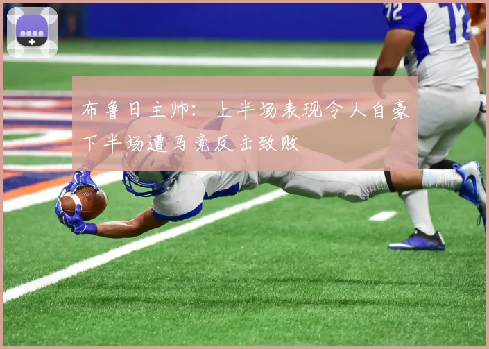 布鲁日主帅：上半场表现令人自豪下半场遭马竞反击致败