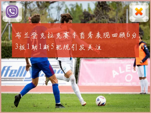 布兰登克拉克赛季首秀表现回顾6分3板1助1断5犯规引发关注