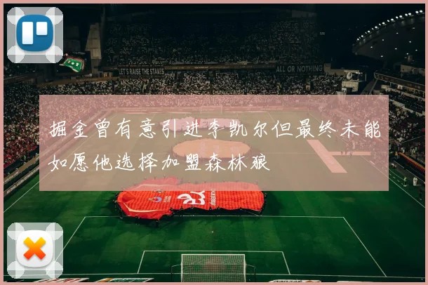 掘金曾有意引进李凯尔但最终未能如愿他选择加盟森林狼