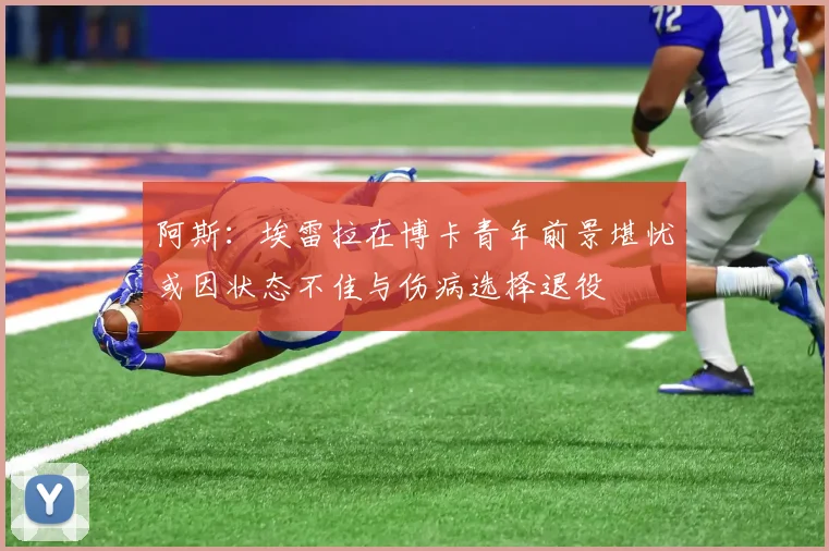 阿斯：埃雷拉在博卡青年前景堪忧或因状态不佳与伤病选择退役